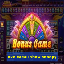 ovo cacau show snoopy