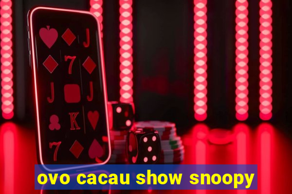 ovo cacau show snoopy