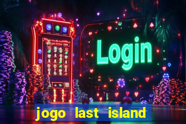 jogo last island of survival