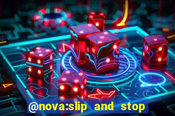 @nova:slip and stop bingotarte the name