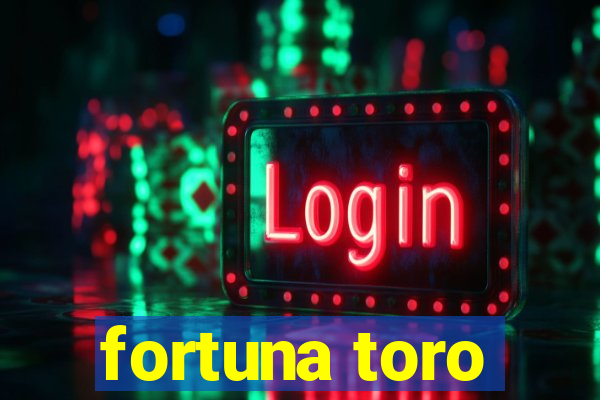 fortuna toro