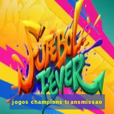 jogos champions transmissao