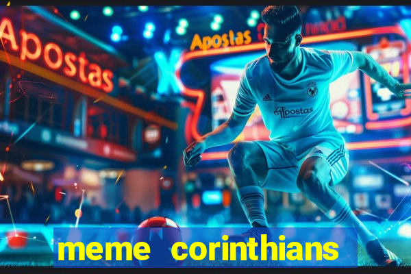 meme corinthians zuando o palmeiras