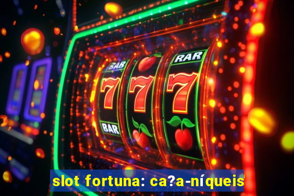 slot fortuna: ca?a-níqueis