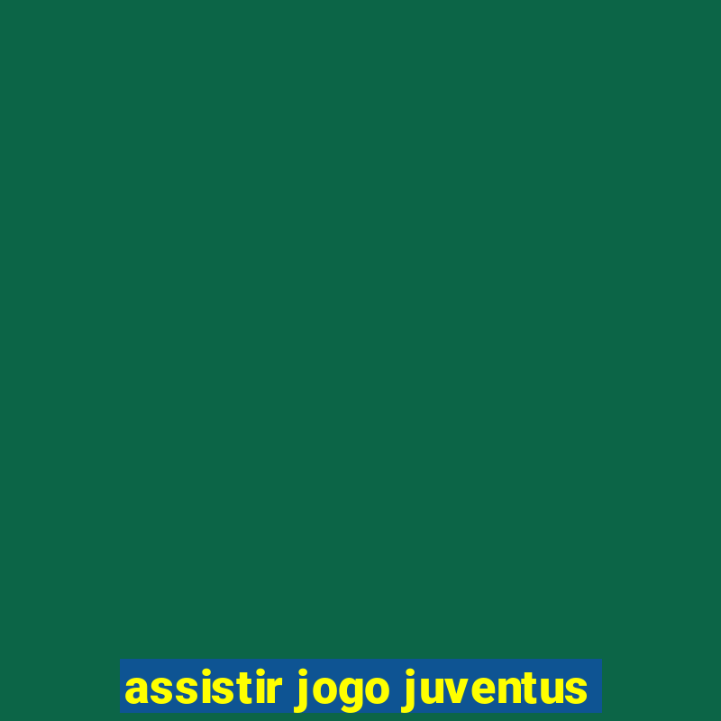 assistir jogo juventus