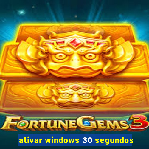 ativar windows 30 segundos