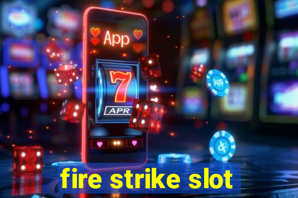 fire strike slot