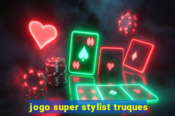 jogo super stylist truques