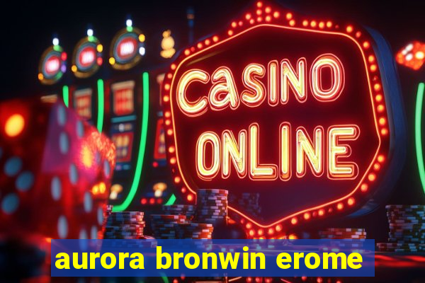 aurora bronwin erome