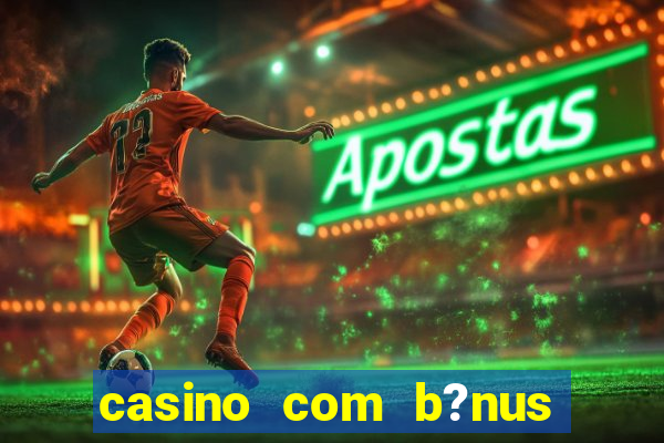 casino com b?nus de depósito