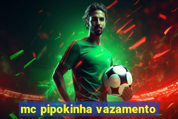 mc pipokinha vazamento