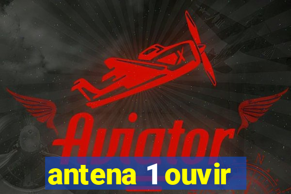 antena 1 ouvir