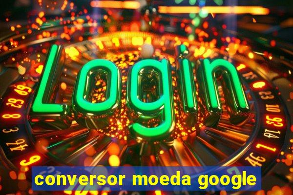 conversor moeda google