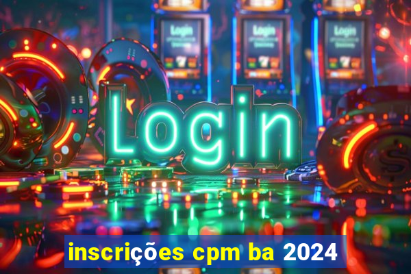 inscrições cpm ba 2024