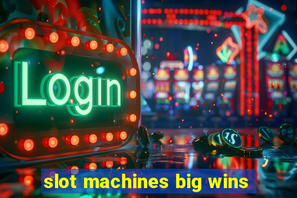 slot machines big wins