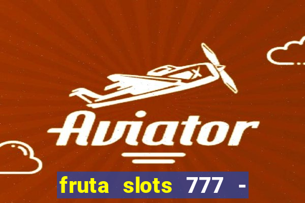 fruta slots 777 - mega jackpot