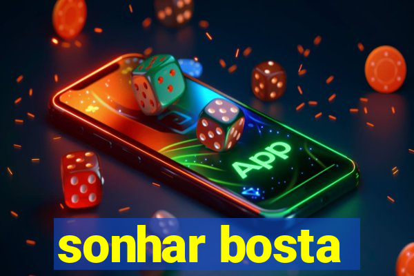 sonhar bosta