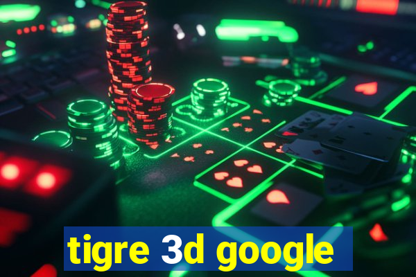 tigre 3d google