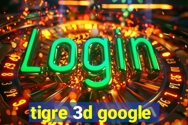 tigre 3d google