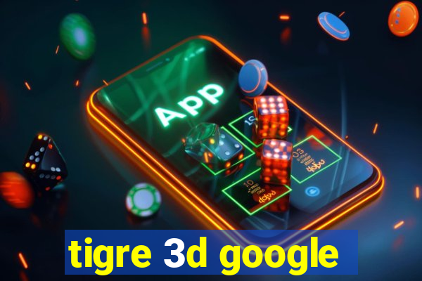 tigre 3d google