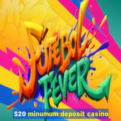 $20 minumum deposit casino