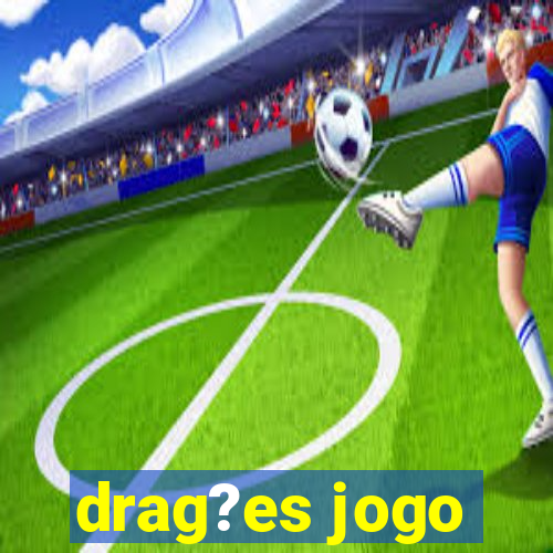 drag?es jogo