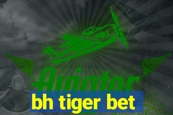 bh tiger bet