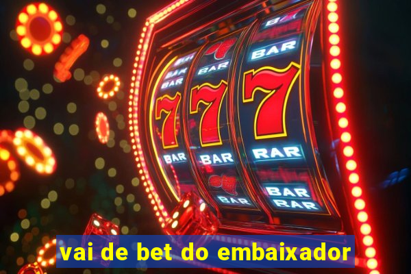 vai de bet do embaixador