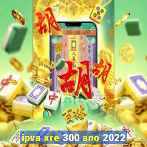 ipva xre 300 ano 2022