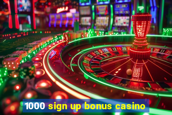 1000 sign up bonus casino