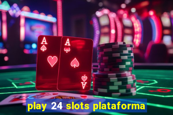 play 24 slots plataforma