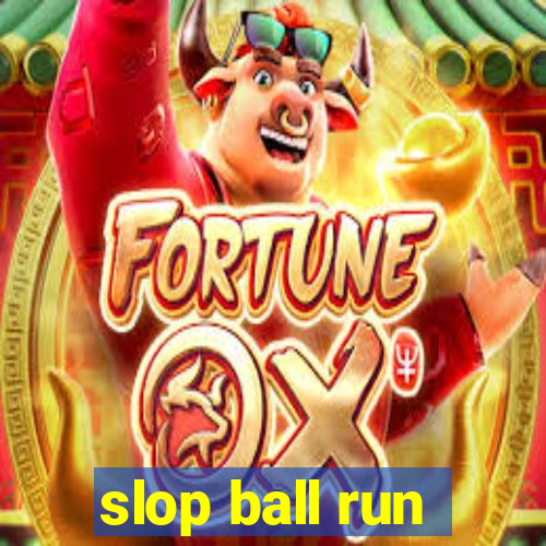 slop ball run