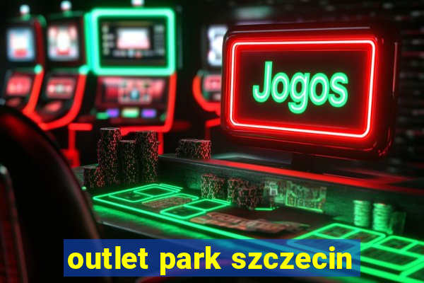 outlet park szczecin