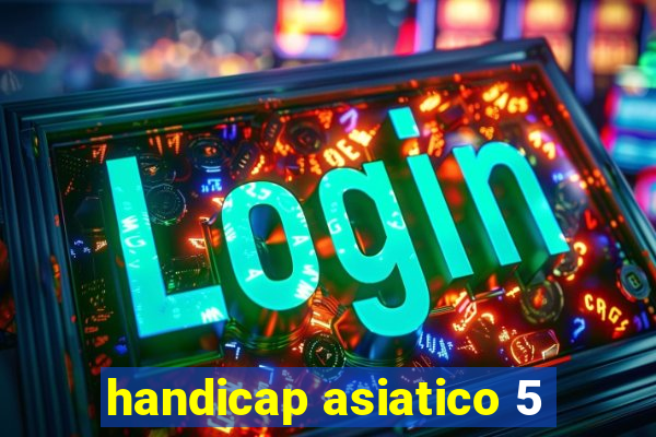 handicap asiatico 5