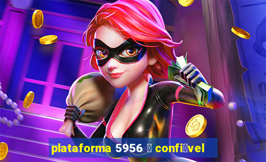 plataforma 5956 茅 confi谩vel