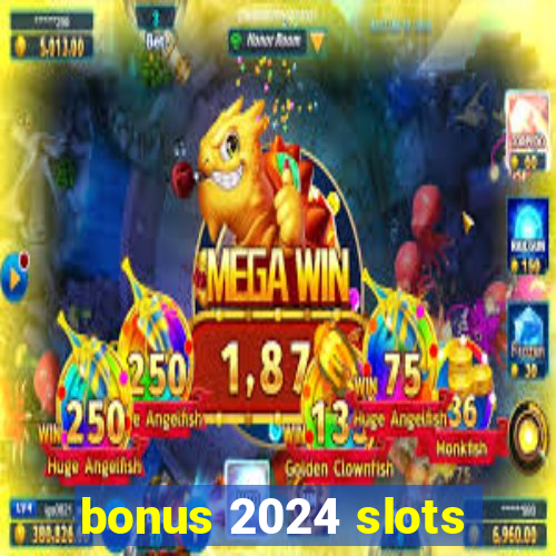 bonus 2024 slots