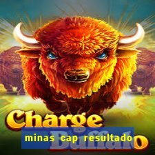 minas cap resultado de hoje