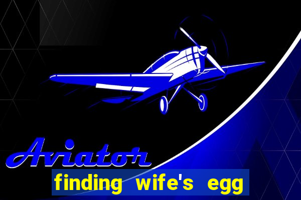 finding wife's egg money 3