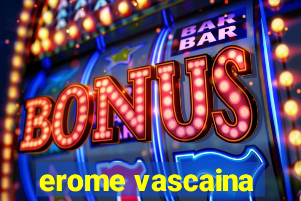 erome vascaina