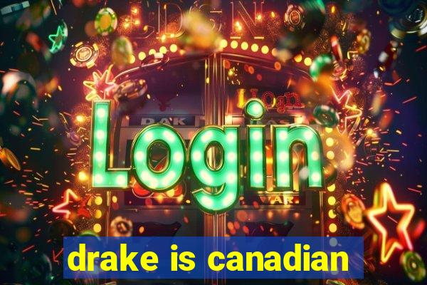 drake is canadian