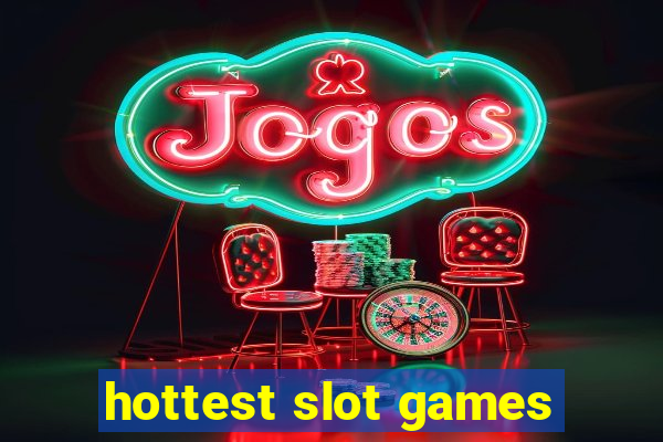 hottest slot games