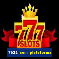 7622 com plataforma de jogos