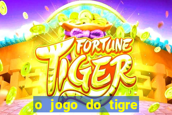 o jogo do tigre que dá dinheiro