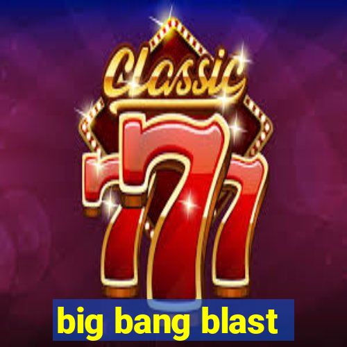 big bang blast