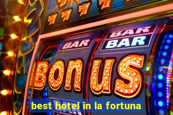 best hotel in la fortuna