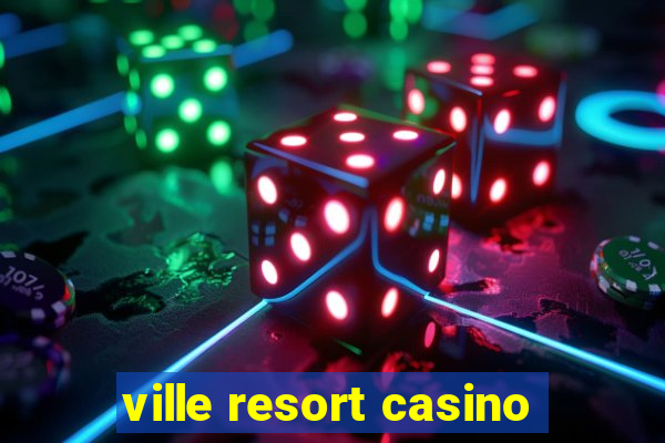 ville resort casino