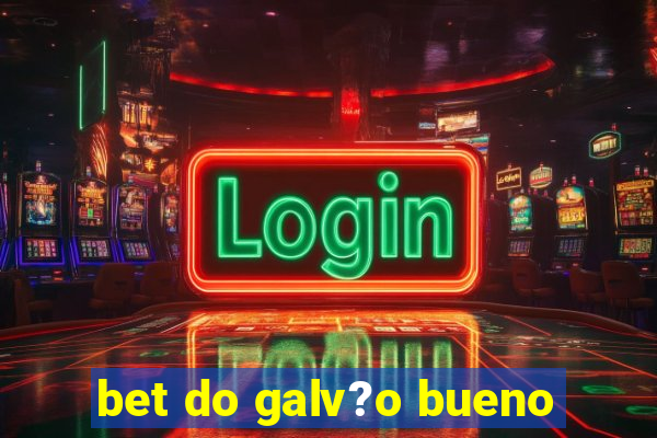 bet do galv?o bueno