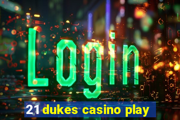 21 dukes casino play