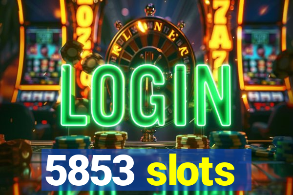 5853 slots