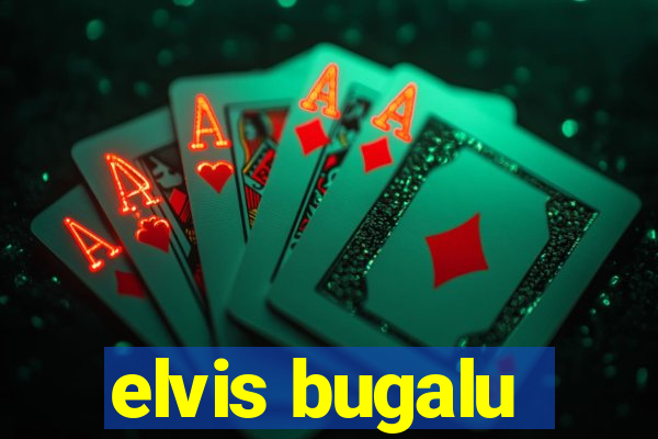 elvis bugalu